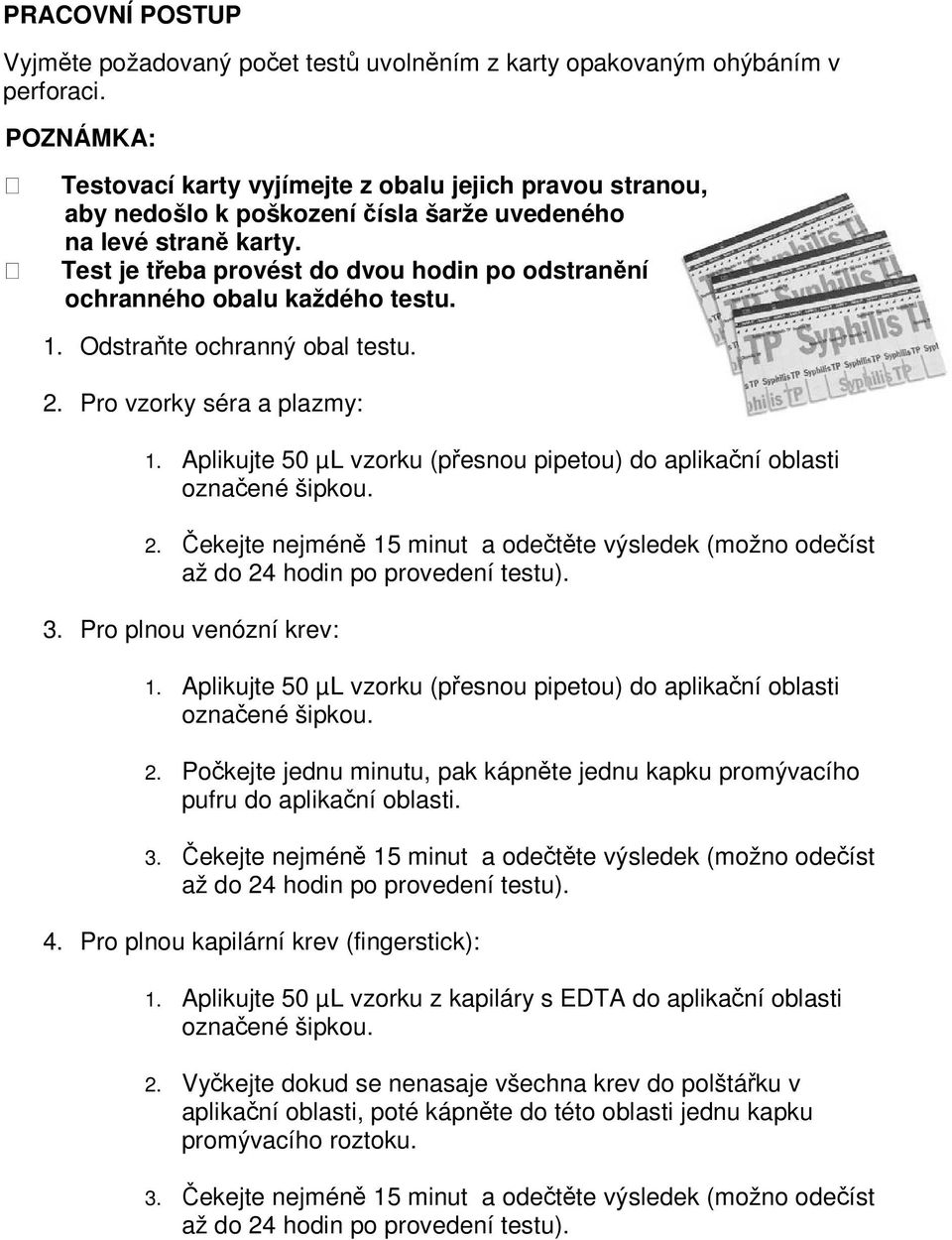 Test je třeba provést do dvou hodin po odstranění ochranného obalu každého testu. 1. Odstraňte ochranný obal testu. 2. Pro vzorky séra a plazmy: 1.