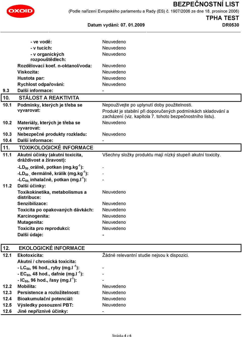 Produkt je stabilní při doporučených podmínkách skladování a zacházení (viz. kapitola 7. tohoto bezpečnostního listu). 11. TOXIKOLOGICKÉ INFORMACE 11.