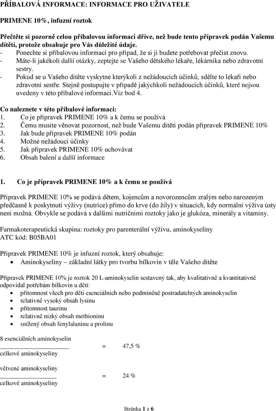 - Máte-li jakékoli další otázky, zeptejte se Vašeho dětského lékaře, lékárníka nebo zdravotní sestry.