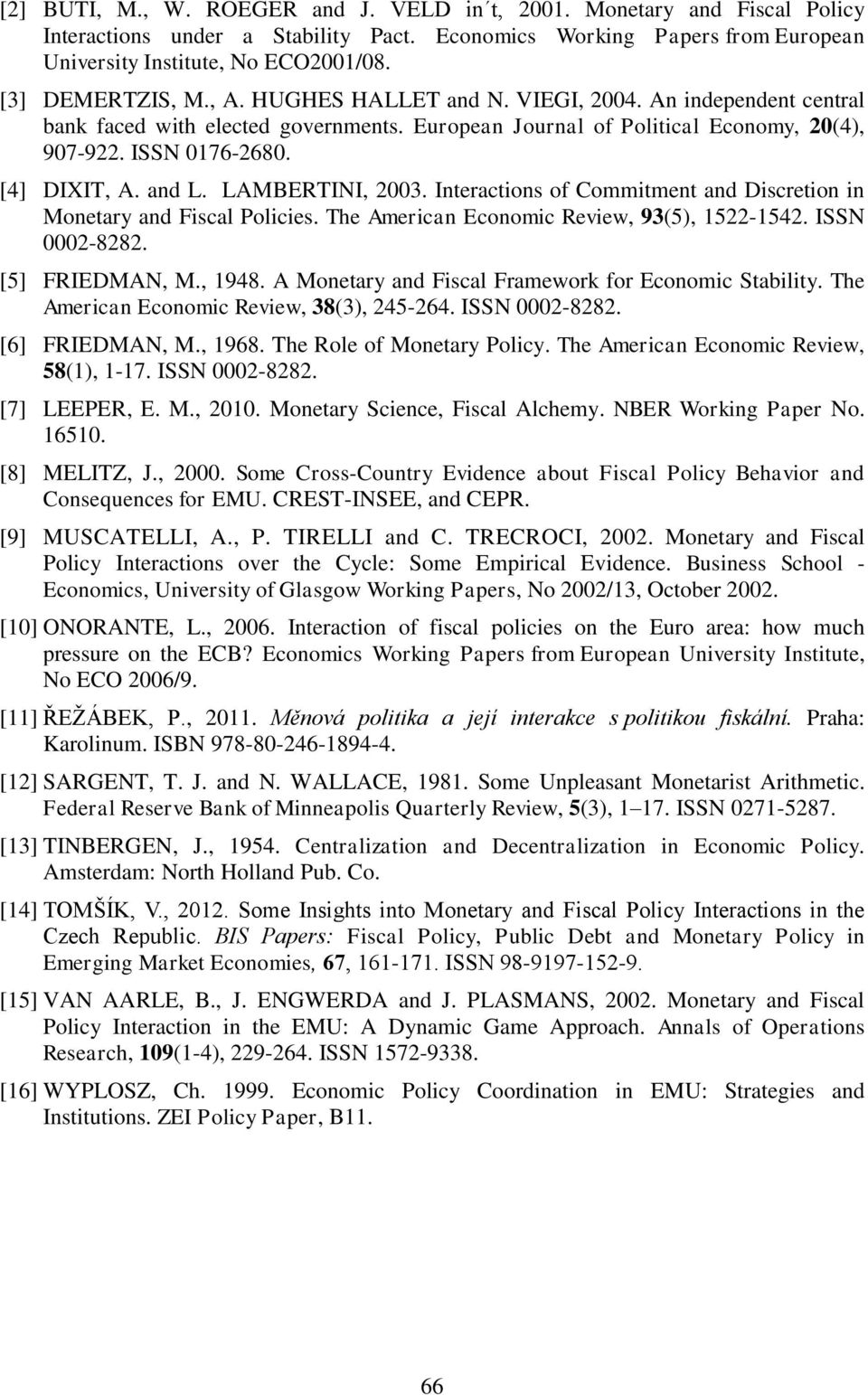 and L. LAMBERTINI, 2003. Interactions of Commitment and Discretion in Monetary and Fiscal Policies. The American Economic Review, 93(5), 1522-1542. ISSN 0002-8282. [5] FRIEDMAN, M., 1948.