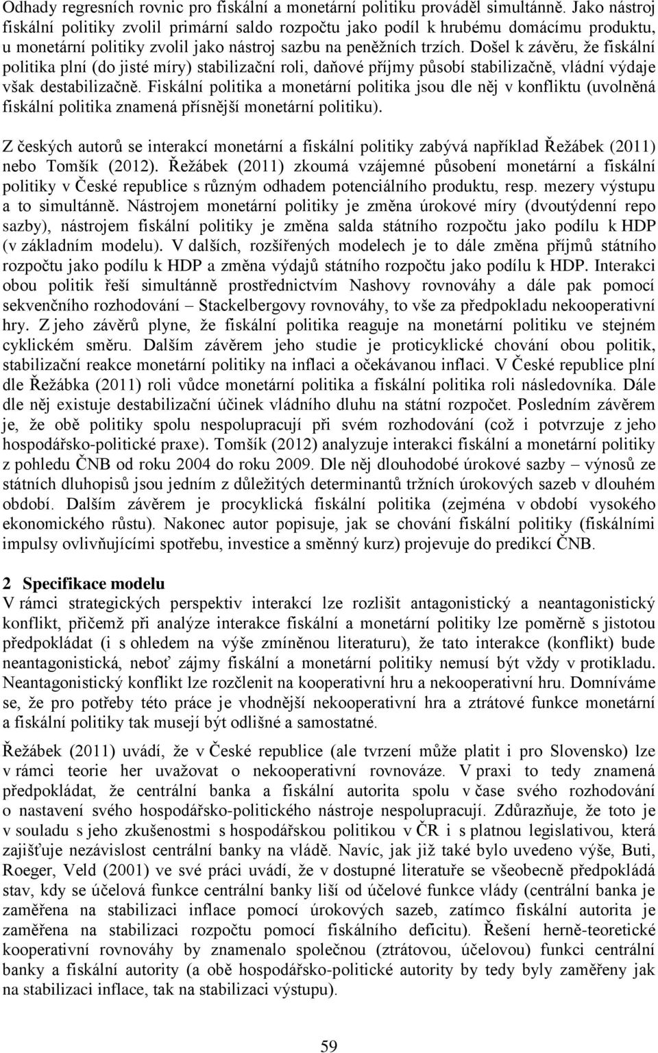 Došel k závěru, že fiskální politika plní (do jisté míry) stabilizační roli, daňové příjmy působí stabilizačně, vládní výdaje však destabilizačně.