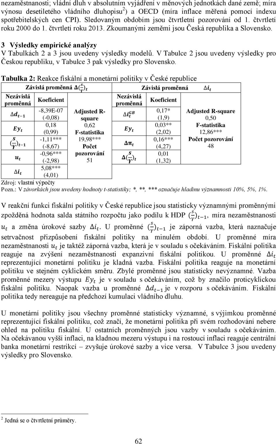 3 Výsledky empirické analýzy V Tabulkách 2 a 3 jsou uvedeny výsledky modelů. V Tabulce 2 jsou uvedeny výsledky pro Českou republiku, v Tabulce 3 pak výsledky pro Slovensko.