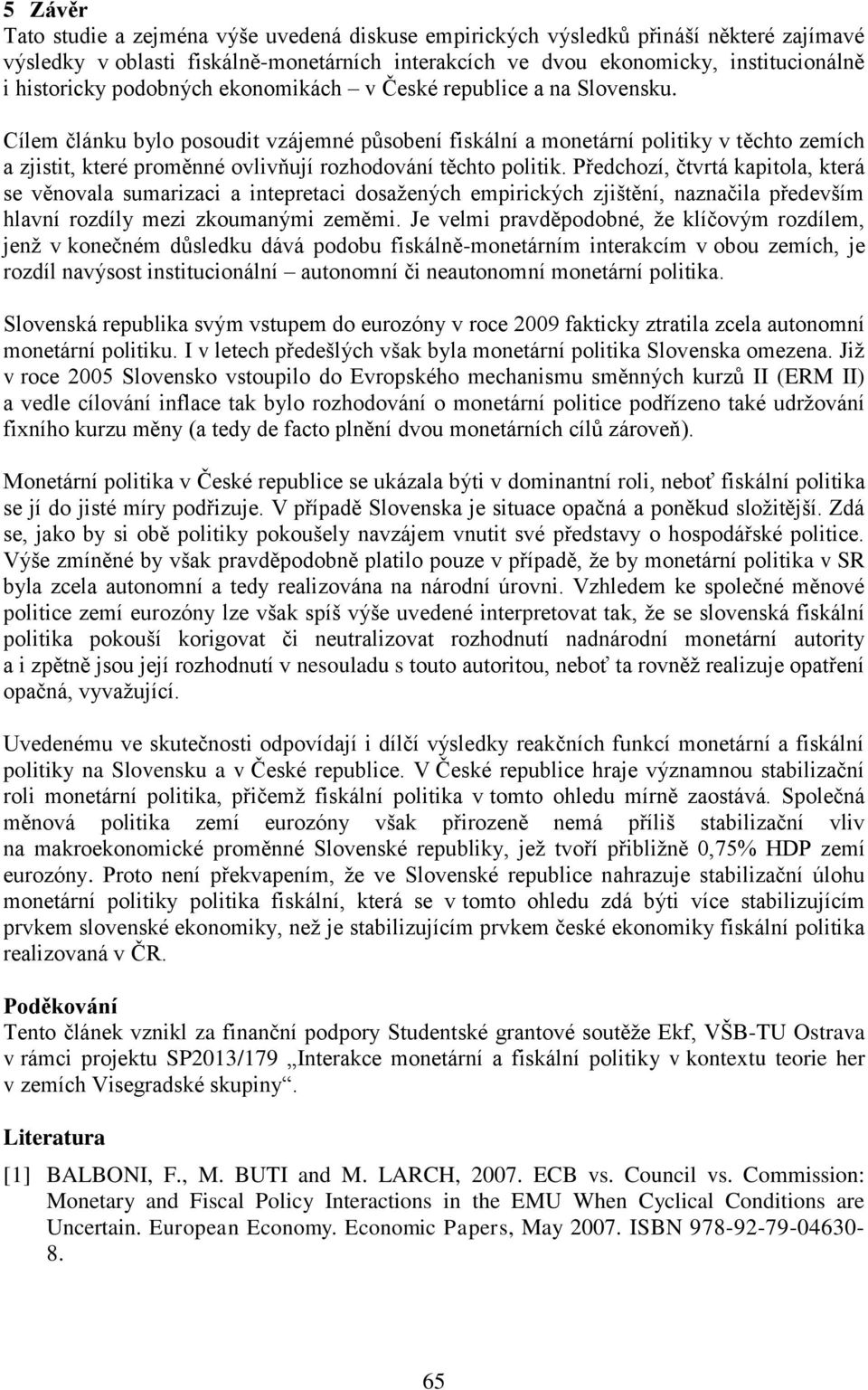 Cílem článku bylo posoudit vzájemné působení fiskální a monetární politiky v těchto zemích a zjistit, které proměnné ovlivňují rozhodování těchto politik.