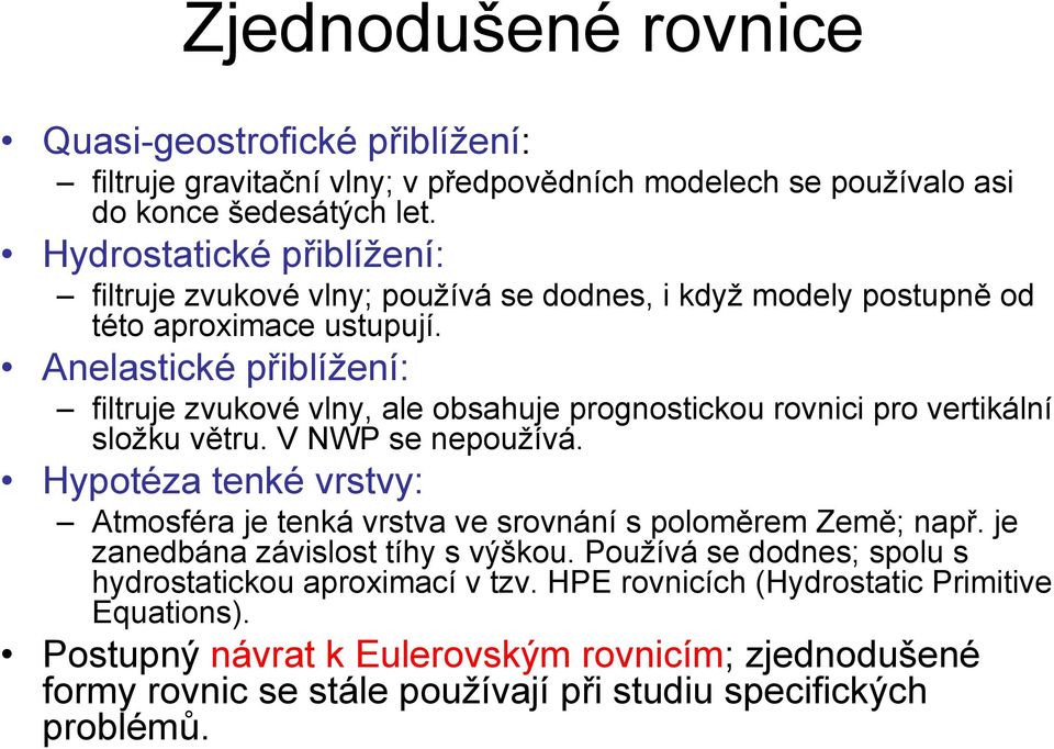 Anelastické přiblížení: filtje zvkové vlny, ale obsahje pognosticko ovnici po vetikální složk vět. V NWP se nepožívá.