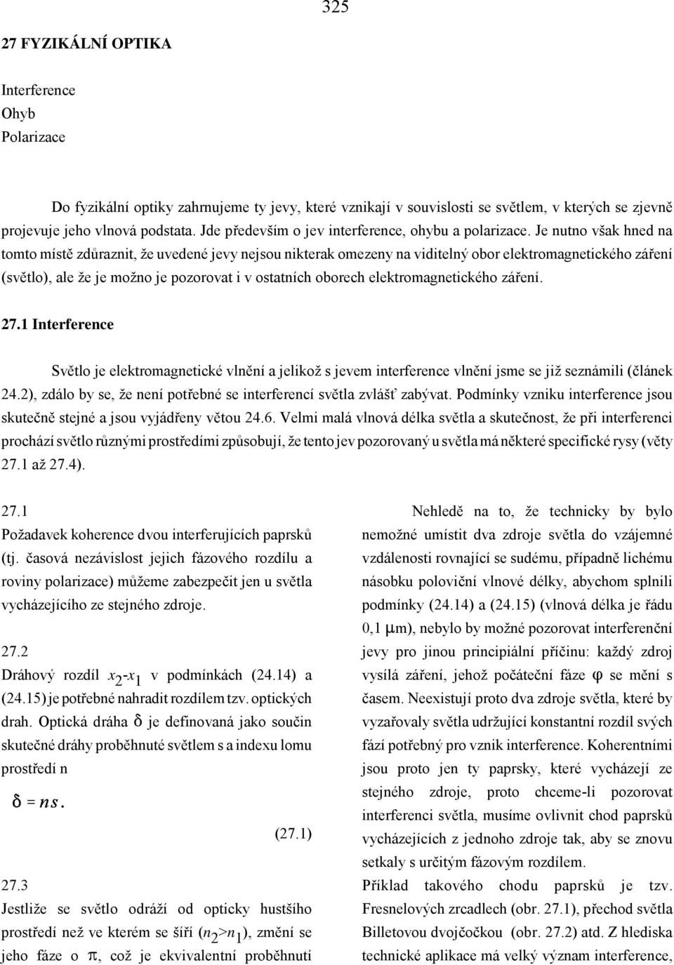 Je nutno však hned na tomto místě zdůraznit, že uvedené jevy nejsou nikterak omezeny na viditelný obor elektromagnetického záření (světlo), ale že je možno je pozorovat i v ostatních oborech