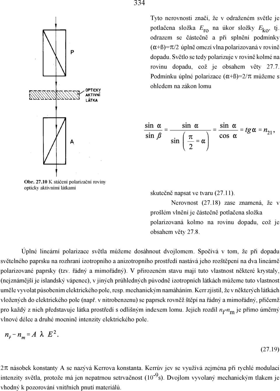 11). Nerovnost (27.18) zase znamená, že v prošlém vlnění je částečně potlačena složka polarizovaná kolmo na rovinu dopadu, což je obsahem věty 27.8. Úplné lineární polarizace světla můžeme dosáhnout dvojlomem.