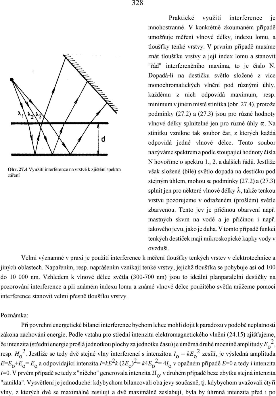 Dopadá-li na destičku světlo složené z více monochromatických vlnění pod různými úhly, každému z nich odpovídá maximum, resp. minimum v jiném místě stínítka (obr. 27.4), protože podmínky (27.2) a (27.