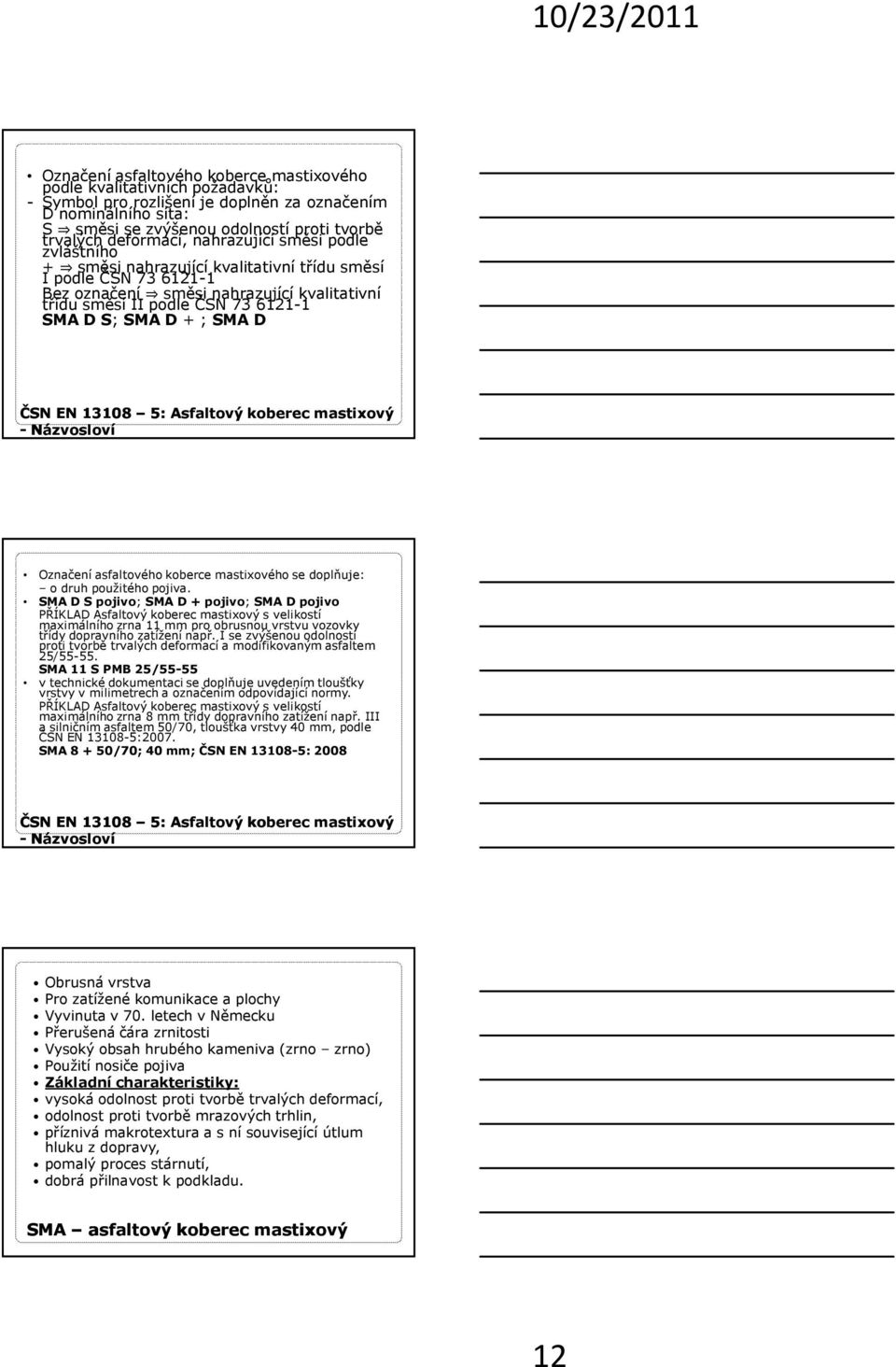 S; SMA D + ; SMA D ČSN EN 13108 5: Asfaltový koberec mastixový -Názvosloví Označení asfaltového koberce mastixového se doplňuje: o druh použitého pojiva.