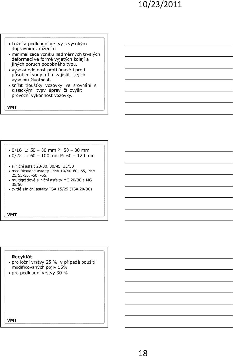 VMT 0/16 L: 50 80 mm P: 50 80 mm 0/22 L: 60 100 mm P: 60 120 mm silniční asfalt 20/30, 30/45, 35/50 modifikované asfalty PMB 10/40-60,-65, PMB 25/55-55, -60, -65, multigrádové