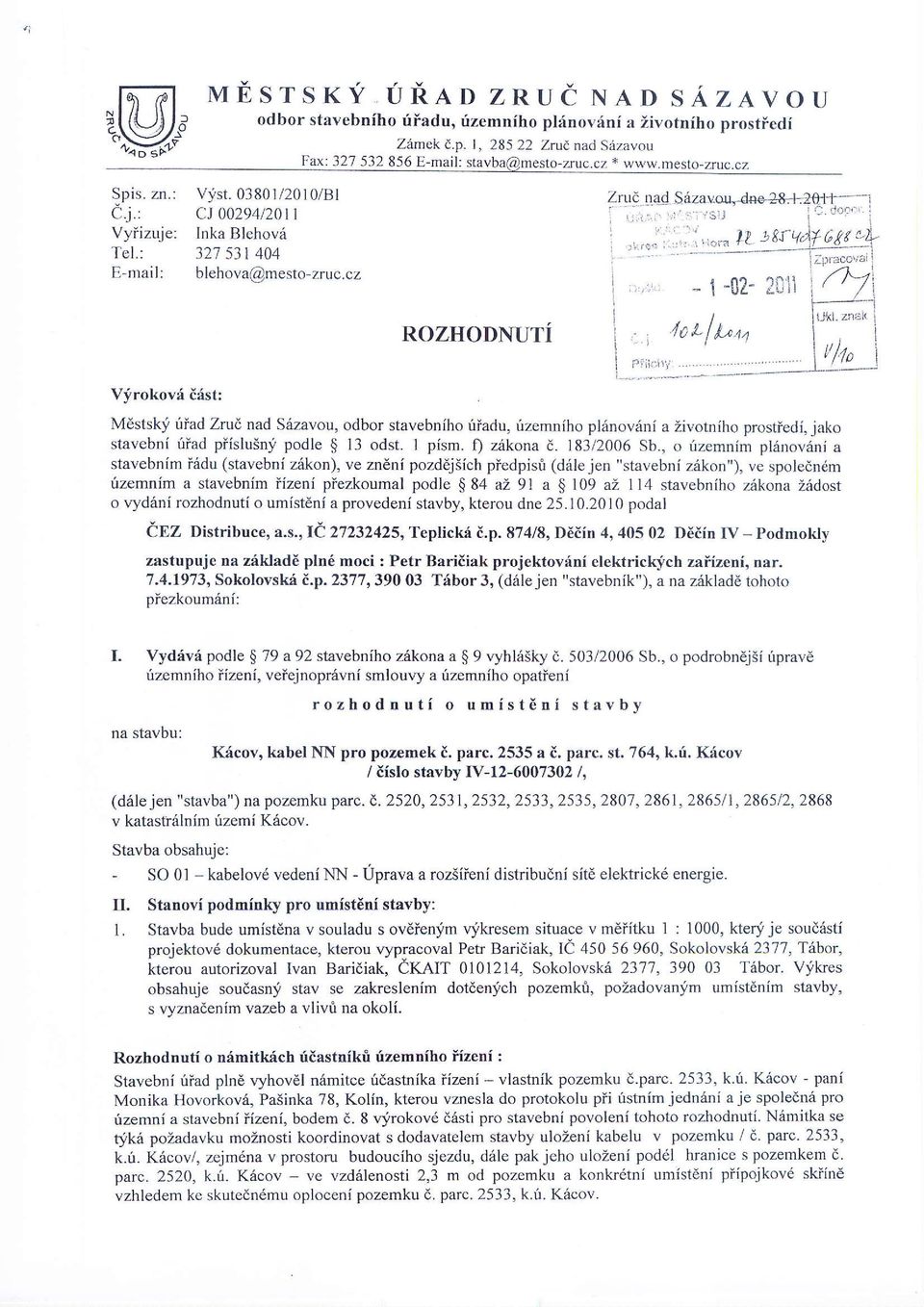 t11 ROZHODNUTi Virokovd isst: Mdstski tiad Zrud nad Srlzavou, odbor stavebnfho riiadu, rlzemniho pl'novdni a Zivotniho prostiedf, jako stavebni riiad piislu5n! podle $ 13 odst. 1 pism. f) zil<ona i,.
