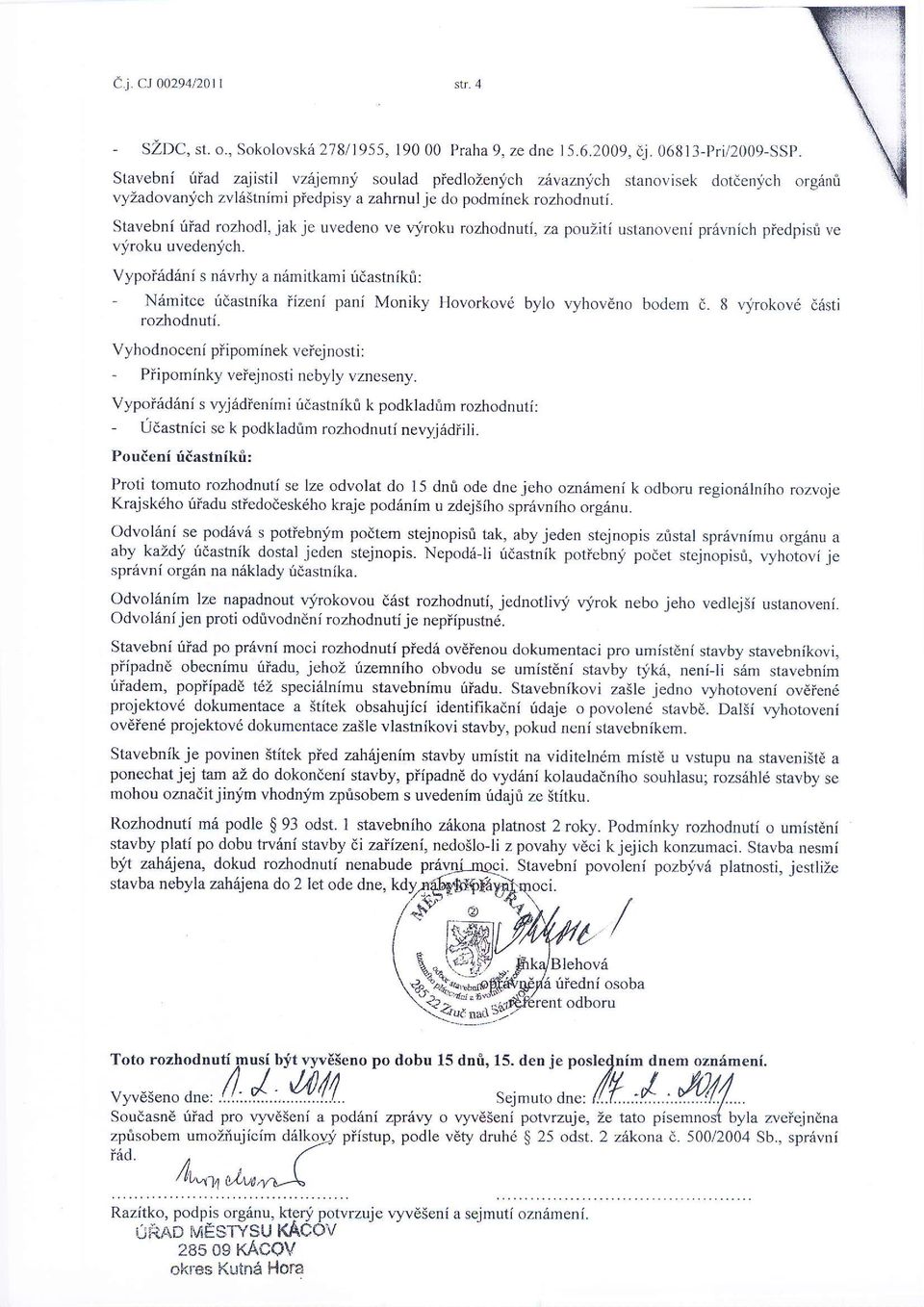 Stavebni iriad rozhodl, jak je uvedeno ve qiroku rozhodnuti, za pouziti ustanoveni pr6vnich piedpisfr ve v!