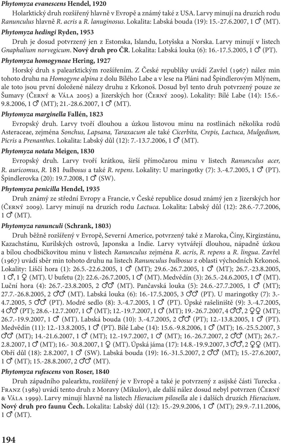 Nový druh pro ČR. Lokalita: Labská louka (6): 16.-17.5.2005, 1 (PT). Phytomyza homogyneae Hering, 1927 Horský druh s palearktickým rozšířením.