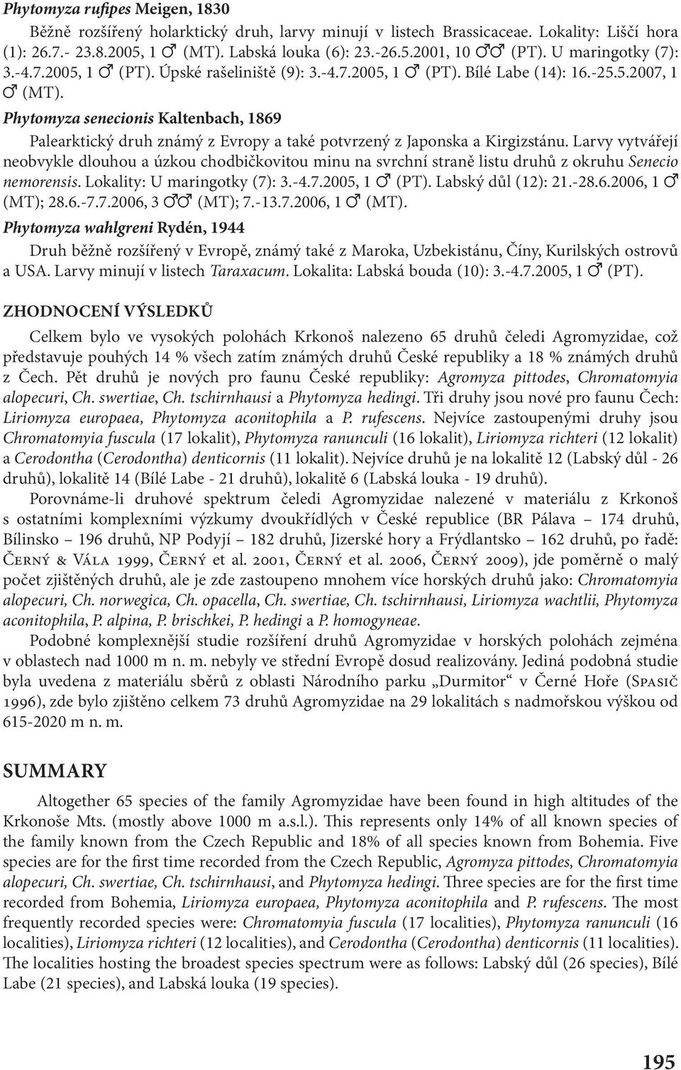 Phytomyza senecionis Kaltenbach, 1869 Palearktický druh známý z Evropy a také potvrzený z Japonska a Kirgizstánu.