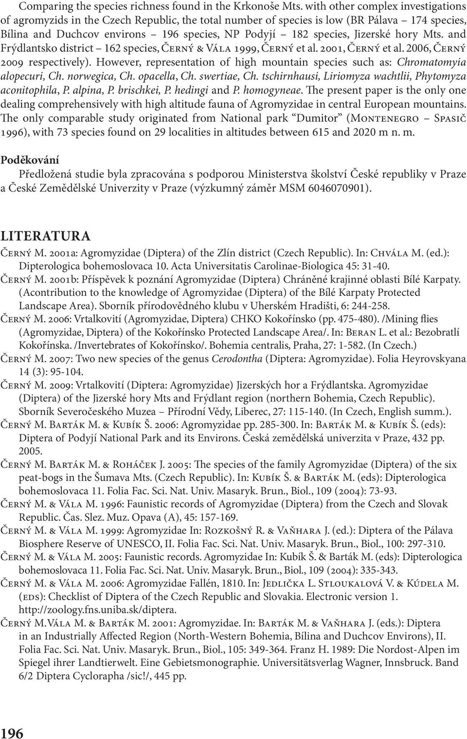 Jizerské hory Mts. and Frýdlantsko district 162 species, ČERNÝ & VÁLA 1999, ČERNÝ et al. 2001, ČERNÝ et al. 2006, ČERNÝ 2009 respectively).