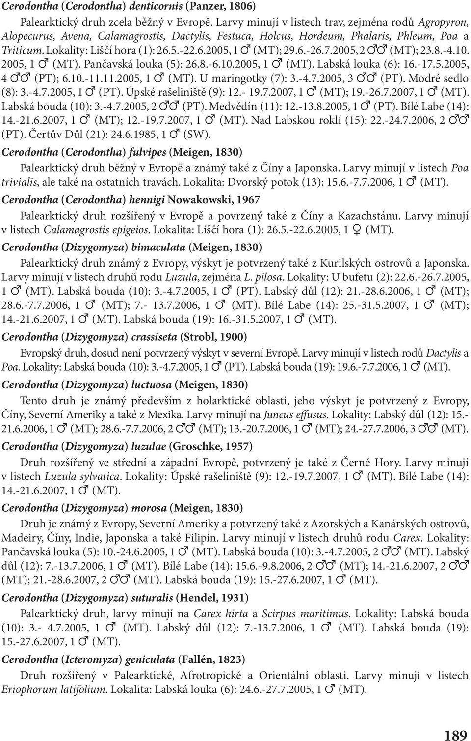 5.-22.6.2005, 1 (MT); 29.6.-26.7.2005, 2 (MT); 23.8.-4.10. 2005, 1 (MT). Pančavská louka (5): 26.8.-6.10.2005, 1 (MT). Labská louka (6): 16.-17.5.2005, 4 (PT); 6.10.-11.11.2005, 1 (MT). U maringotky (7): 3.