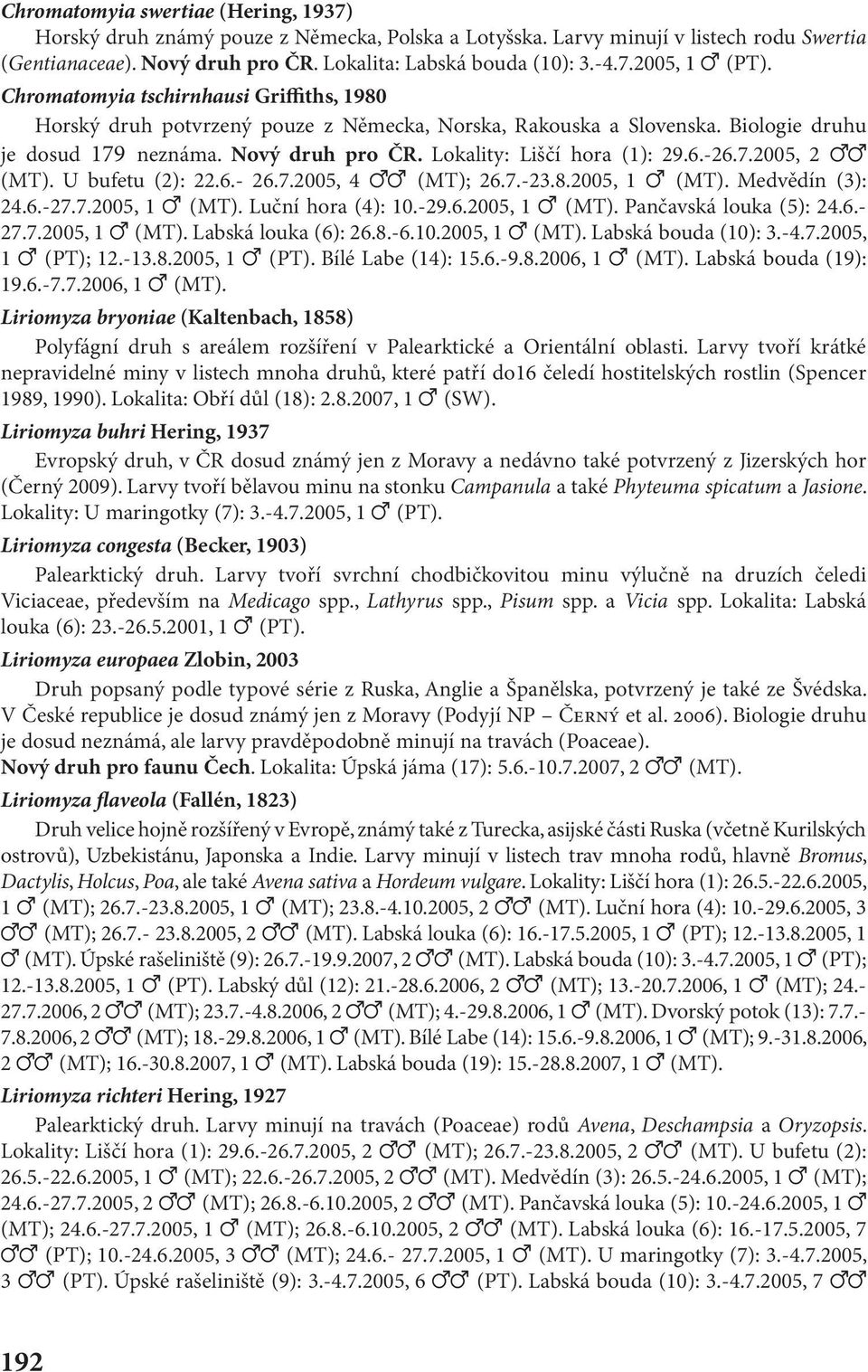 -26.7.2005, 2 (MT). U bufetu (2): 22.6.- 26.7.2005, 4 (MT); 26.7.-23.8.2005, 1 (MT). Medvědín (3): 24.6.-27.7.2005, 1 (MT). Luční hora (4): 10.-29.6.2005, 1 (MT). Pančavská louka (5): 24.6.- 27.7.2005, 1 (MT). Labská louka (6): 26.