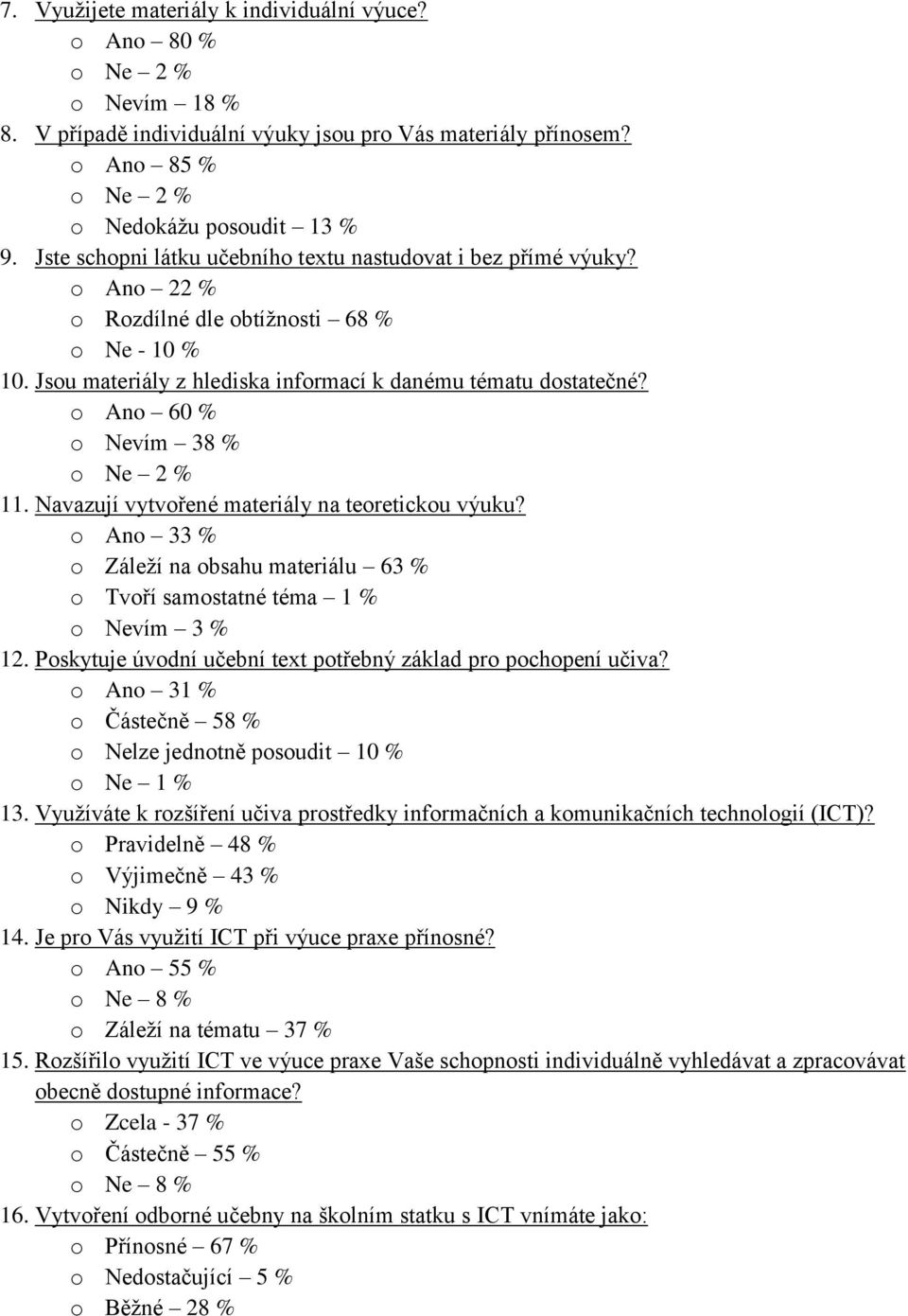 o Ano 60 % o Nevím 38 % 11. Navazují vytvořené materiály na teoretickou výuku? o Ano 33 % o Záleží na obsahu materiálu 63 % o Tvoří samostatné téma 1 % o Nevím 3 % 12.