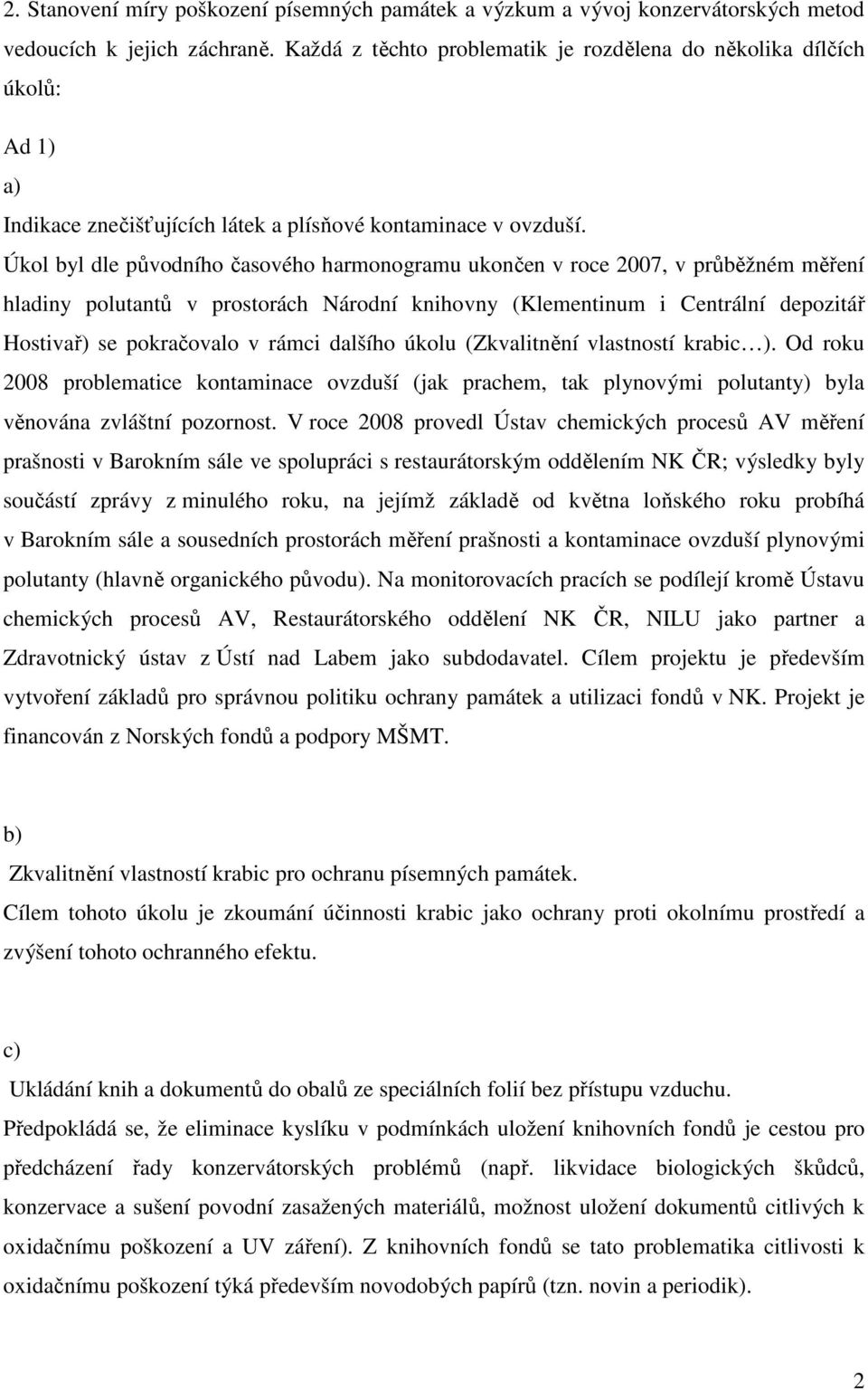 Úkol byl dle původního časového harmonogramu ukončen v roce 2007, v průběžném měření hladiny polutantů v prostorách Národní knihovny (Klementinum i Centrální depozitář Hostivař) se pokračovalo v