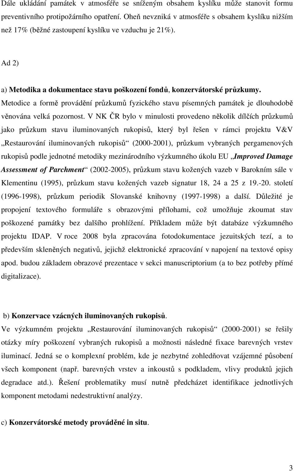 Metodice a formě provádění průzkumů fyzického stavu písemných památek je dlouhodobě věnována velká pozornost.