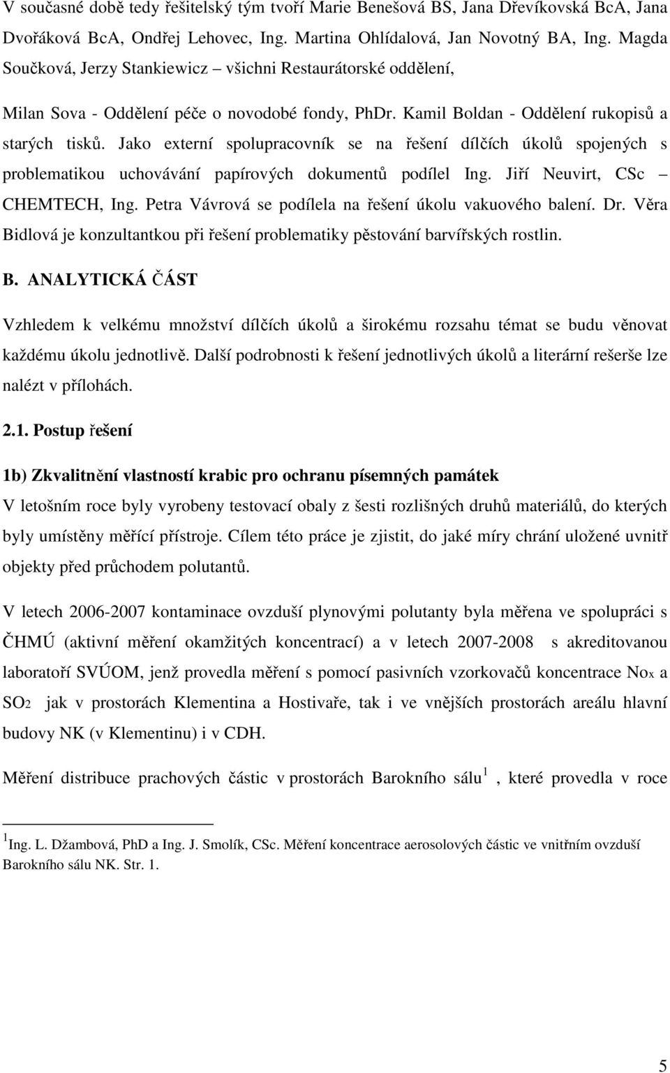 Jako externí spolupracovník se na řešení dílčích úkolů spojených s problematikou uchovávání papírových dokumentů podílel Ing. Jiří Neuvirt, CSc CHEMTECH, Ing.