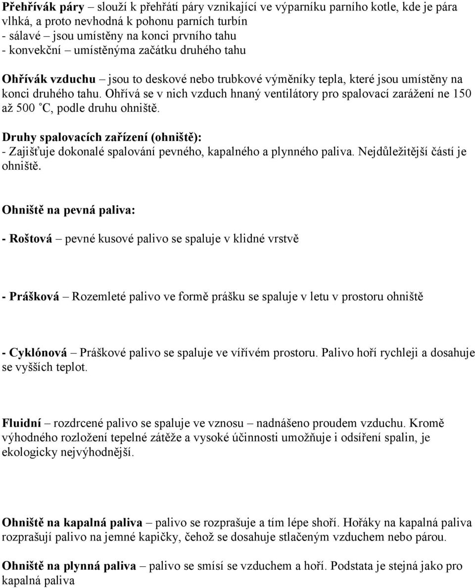 Ohřívá se v nich vzduch hnaný ventilátory pro spalovací zarážení ne 150 až 500 C, podle druhu ohniště.