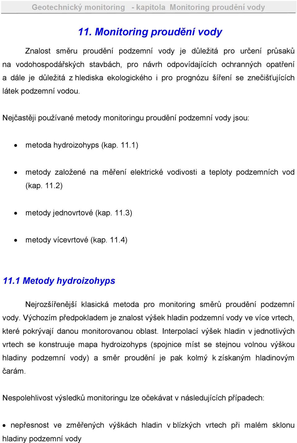 1) metody založené na měření elektrické vodivosti a teploty podzemních vod (kap. 11.2) metody jednovrtové (kap. 11.3) metody vícevrtové (kap. 11.4) 11.