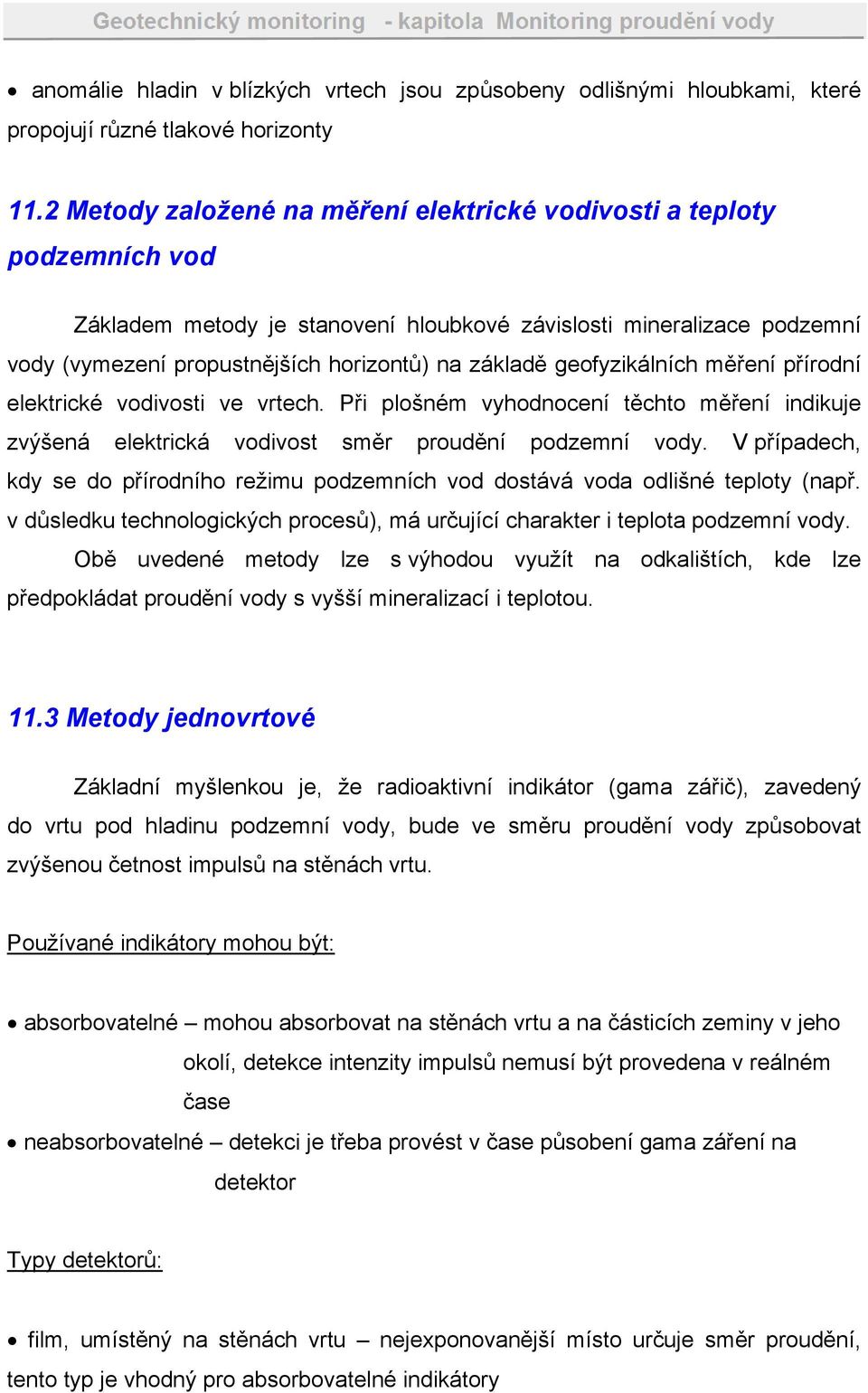 geofyzikálních měření přírodní elektrické vodivosti ve vrtech. Při plošném vyhodnocení těchto měření indikuje zvýšená elektrická vodivost směr proudění podzemní vody.