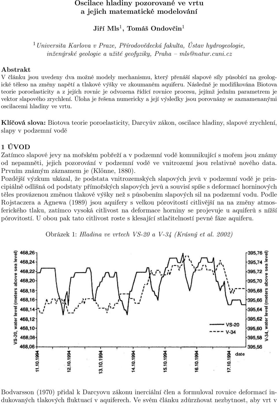 cz Abstrakt V článku jsou uvedeny dva možné modely mechanismu, který přenáší slapové síly působící na geologické těleso na změny napětí a tlakové výšky ve zkoumaném aquiferu.