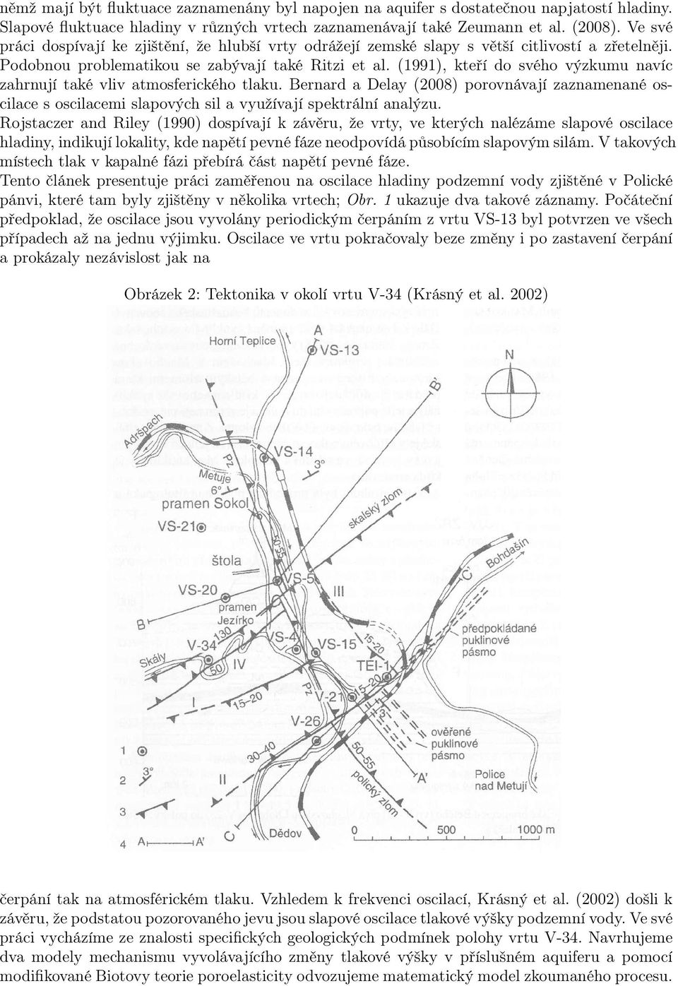 (1991), kteří do svého výzkumu navíc zahrnují také vliv atmosferického tlaku. Bernard a Delay (2008) porovnávají zaznamenané oscilace s oscilacemi slapových sil a využívají spektrální analýzu.