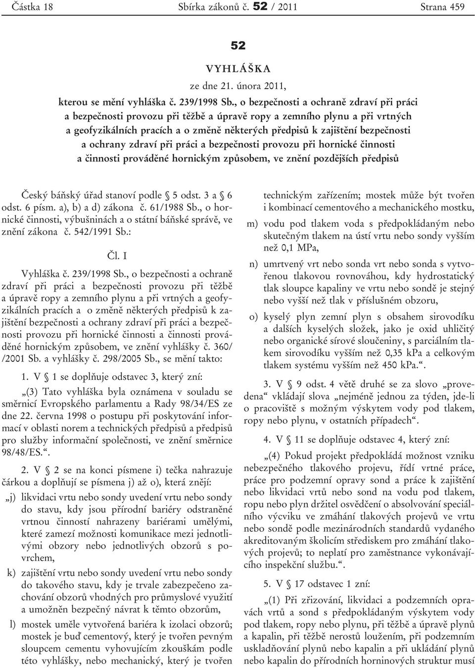 ochrany zdraví při práci a bezpečnosti provozu při hornické činnosti a činnosti prováděné hornickým způsobem, ve znění pozdějších předpisů Český báňský úřad stanoví podle 5 odst. 3 a 6 odst. 6 písm.