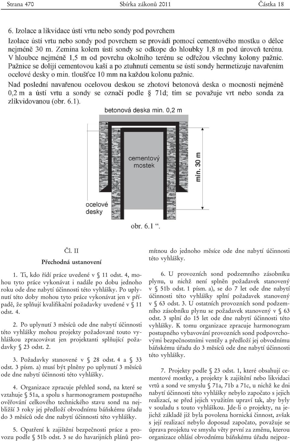 Po uplynutí této doby mohou tyto práce vykonávat jen v případě, že splňují kvalifikační požadavky uvedené v 11 odst. 4. 2.