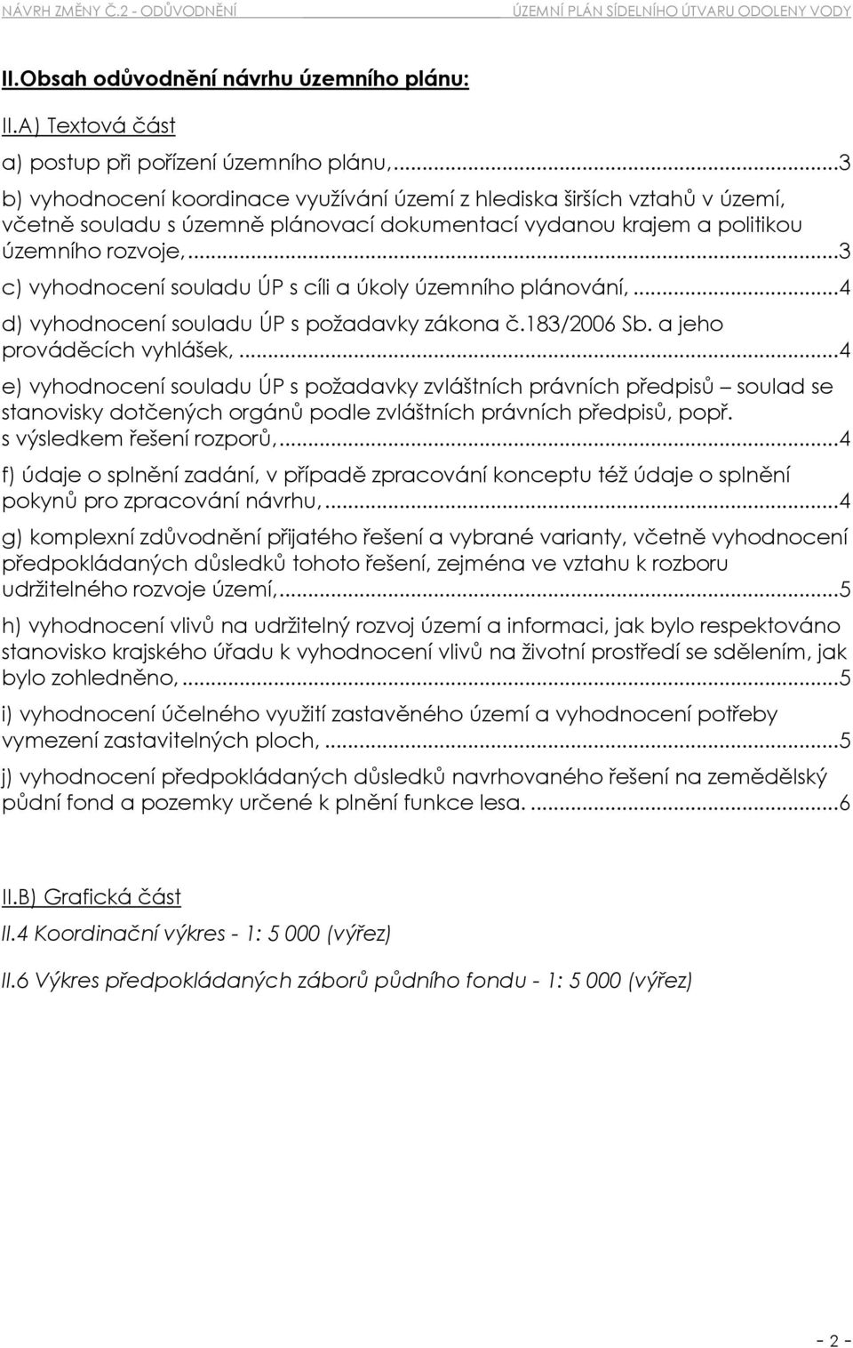 ..3 c) vyhodnocení souladu ÚP s cíli a úkoly územního plánování,...4 d) vyhodnocení souladu ÚP s požadavky zákona č.183/2006 Sb. a jeho prováděcích vyhlášek,.