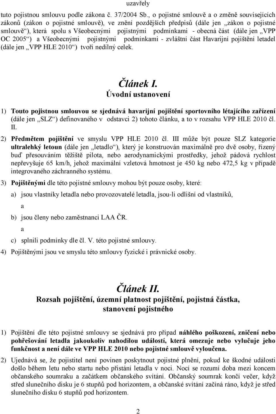 obecná část (dále jen VPP OC 2005 ) a Všeobecnými pojistnými podmínkami - zvláštní část Havarijní pojištění letadel (dále jen VPP HLE 2010 ) tvoří nedílný celek. Článek I.