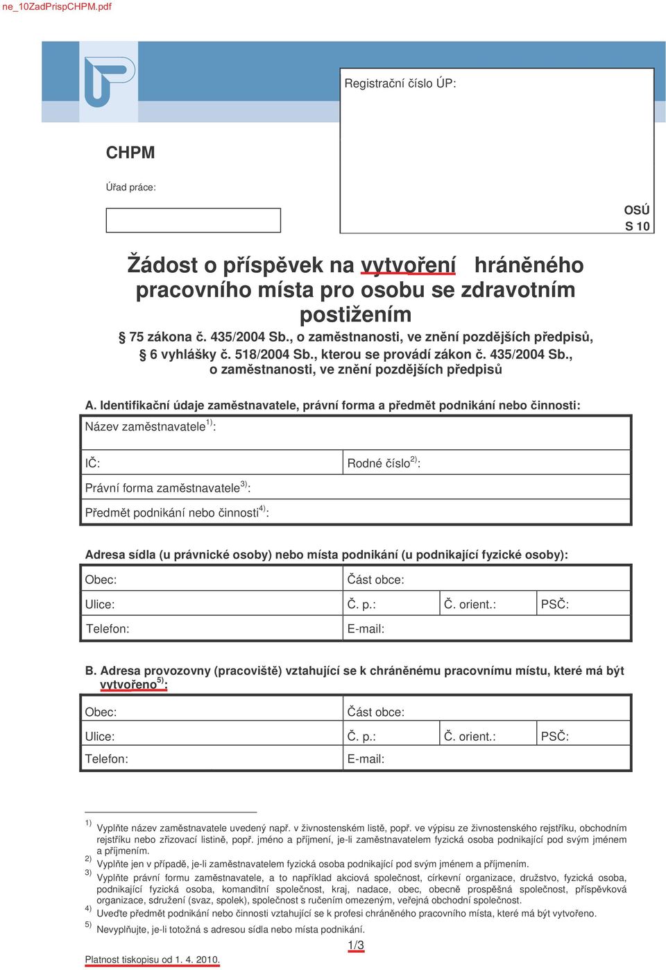 Identifikaní údaje zamstnavatele, právní forma a pedmt podnikání nebo innosti: Název zamstnavatele 1) : I: Rodné íslo 2) : Právní forma zamstnavatele 3) : Pedmt podnikání nebo innosti 4) : Adresa