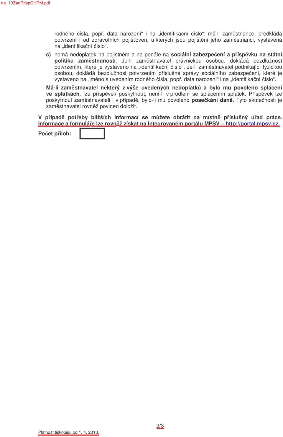 c) nemá nedoplatek na pojistném a na penále na sociální zabezpeení a píspvku na státní politiku zamstnanosti.