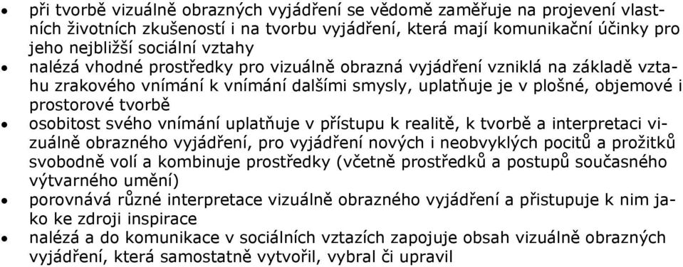 uplatňuje v přístupu k realitě, k tvorbě a interpretaci vizuálně obrazného vyjádření, pro vyjádření nových i neobvyklých pocitů a prožitků svobodně volí a kombinuje prostředky (včetně prostředků a