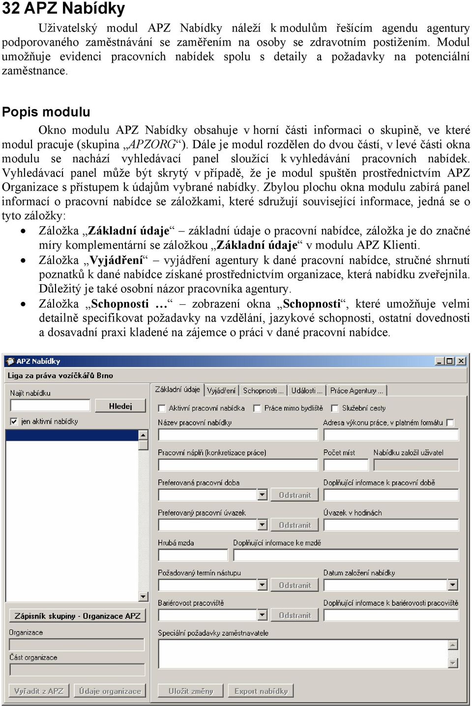 Popis modulu Okno modulu APZ Nabídky obsahuje v horní části informaci o skupině, ve které modul pracuje (skupina APZORG ).