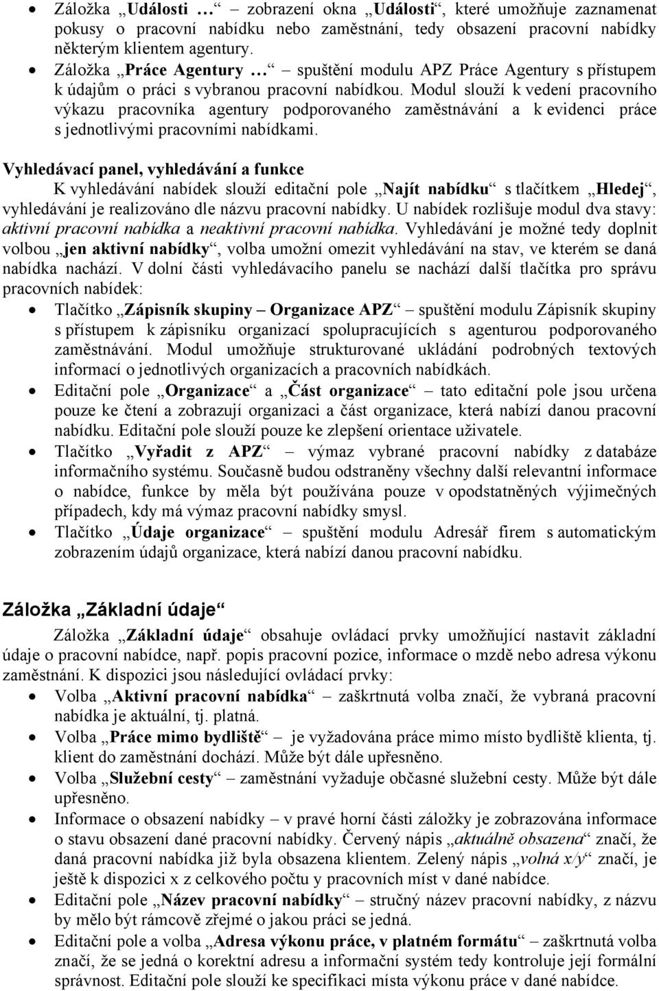 Modul slouží k vedení pracovního výkazu pracovníka agentury podporovaného zaměstnávání a k evidenci práce s jednotlivými pracovními nabídkami.