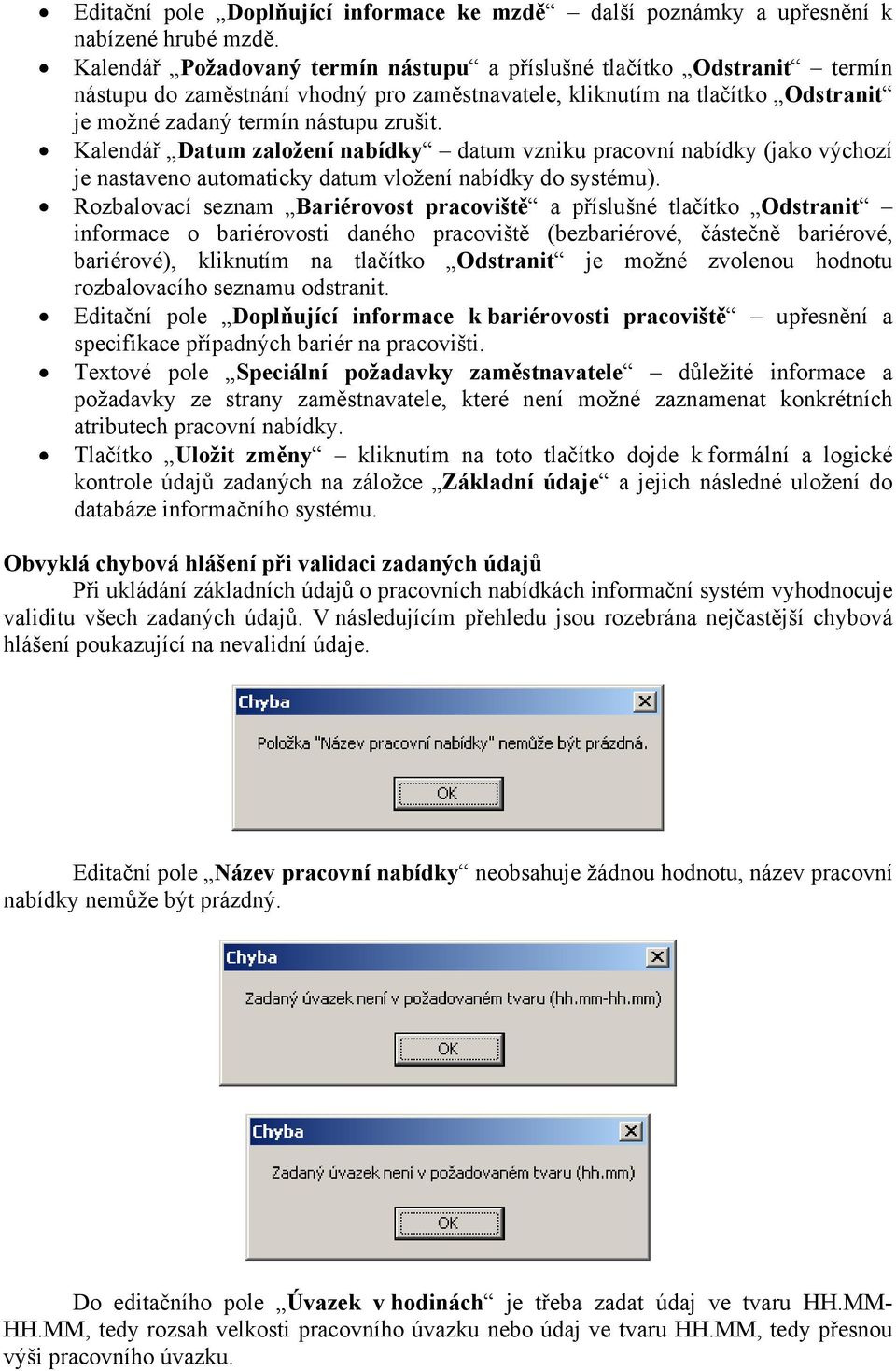 Kalendář Datum založení nabídky datum vzniku pracovní nabídky (jako výchozí je nastaveno automaticky datum vložení nabídky do systému).