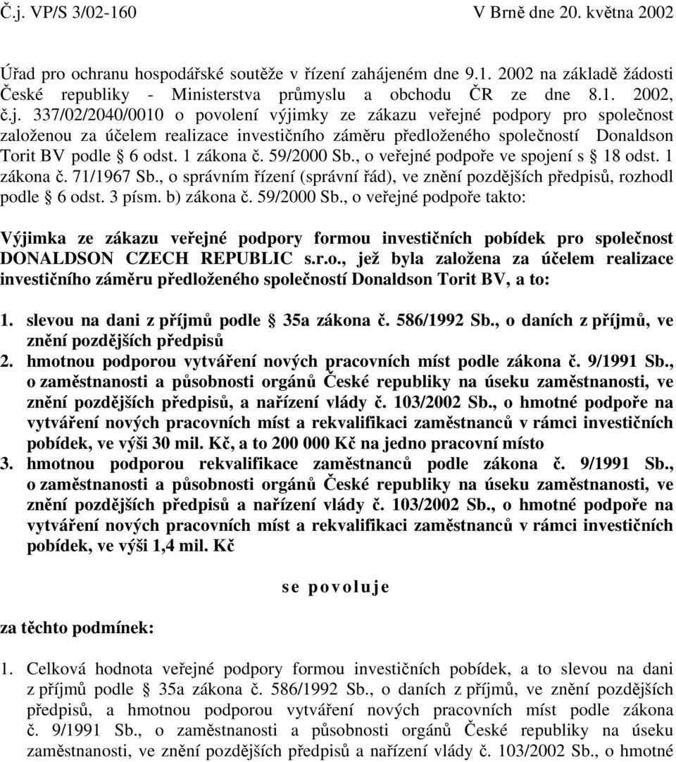 59/2000 Sb., o veřejné podpoře ve spojení s 18 odst. 1 zákona č. 71/1967 Sb., o správním řízení (správní řád), ve znění pozdějších předpisů, rozhodl podle 6 odst. 3 písm. b) zákona č. 59/2000 Sb.