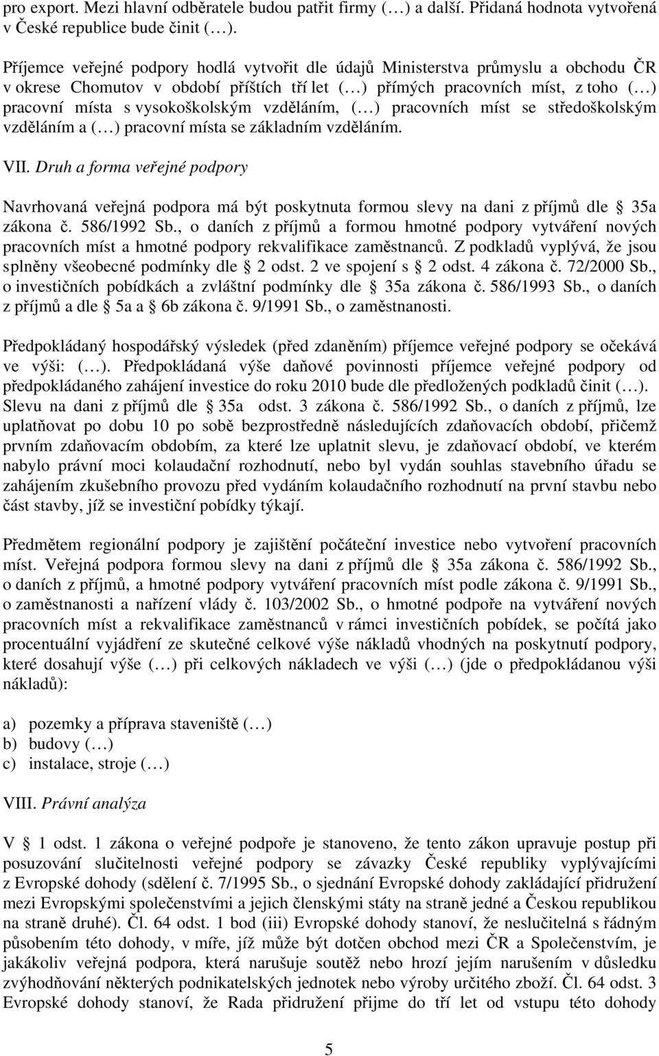 vysokoškolským vzděláním, ( ) pracovních míst se středoškolským vzděláním a ( ) pracovní místa se základním vzděláním. VII.