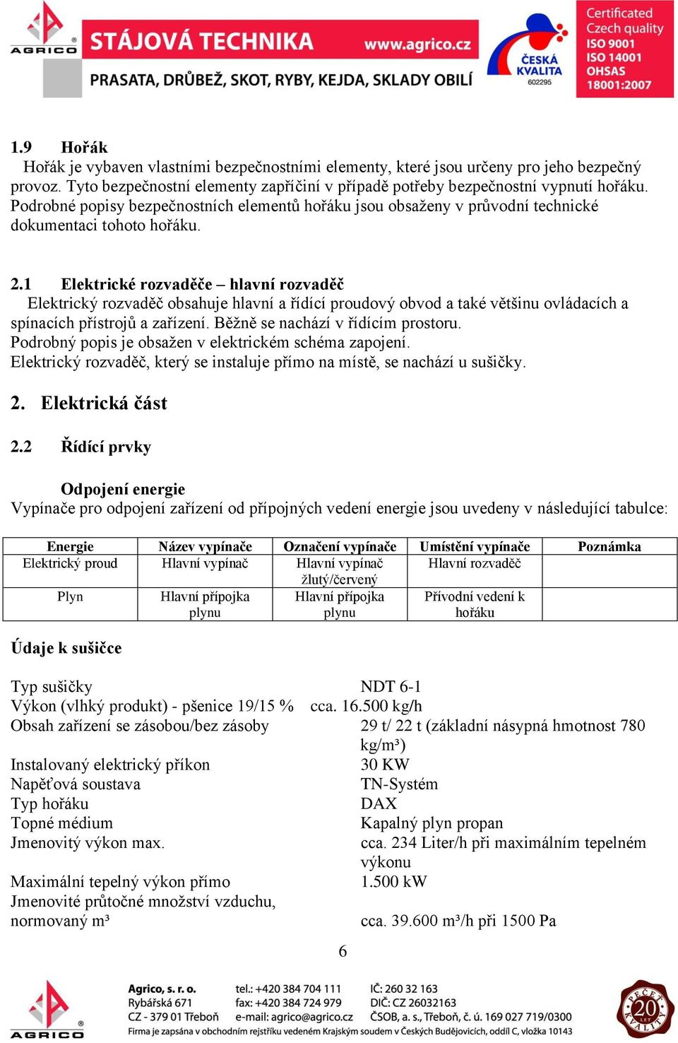 1 Elektrické rozvaděče hlavní rozvaděč Elektrický rozvaděč obsahuje hlavní a řídící proudový obvod a také většinu ovládacích a spínacích přístrojů a zařízení. Běžně se nachází v řídícím prostoru.