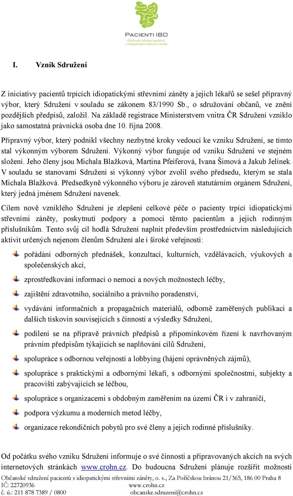 Přípravný výbor, který podnikl všechny nezbytné kroky vedoucí ke vzniku Sdružení, se tímto stal výkonným výborem Sdružení. Výkonný výbor funguje od vzniku Sdružení ve stejném složení.