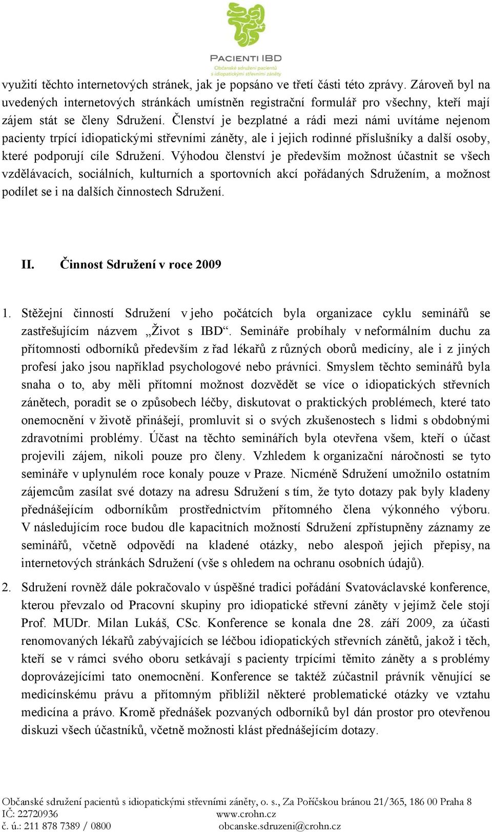 Členství je bezplatné a rádi mezi námi uvítáme nejenom pacienty trpící idiopatickými střevními záněty, ale i jejich rodinné příslušníky a další osoby, které podporují cíle Sdružení.