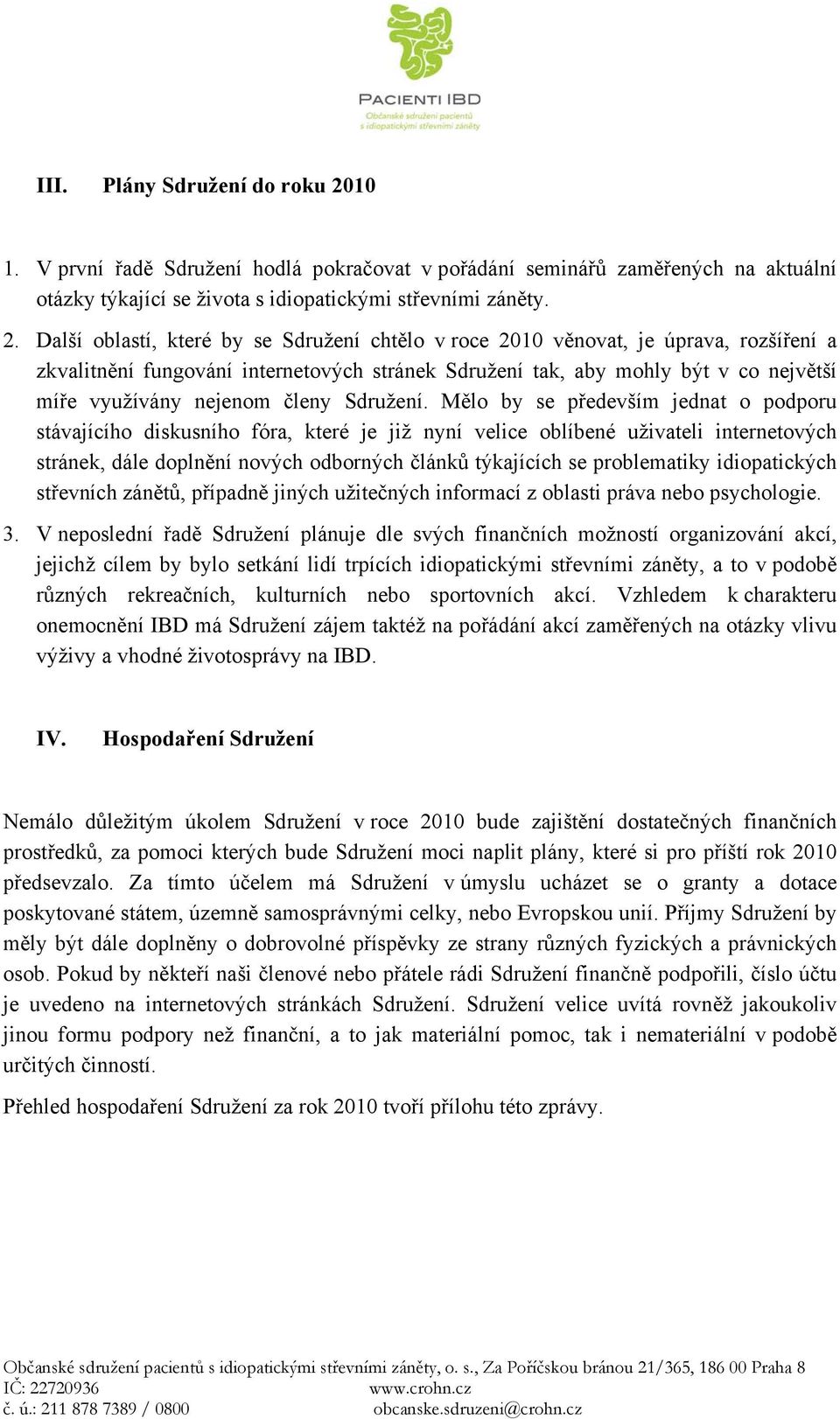 Další oblastí, které by se Sdružení chtělo v roce 2010 věnovat, je úprava, rozšíření a zkvalitnění fungování internetových stránek Sdružení tak, aby mohly být v co největší míře využívány nejenom