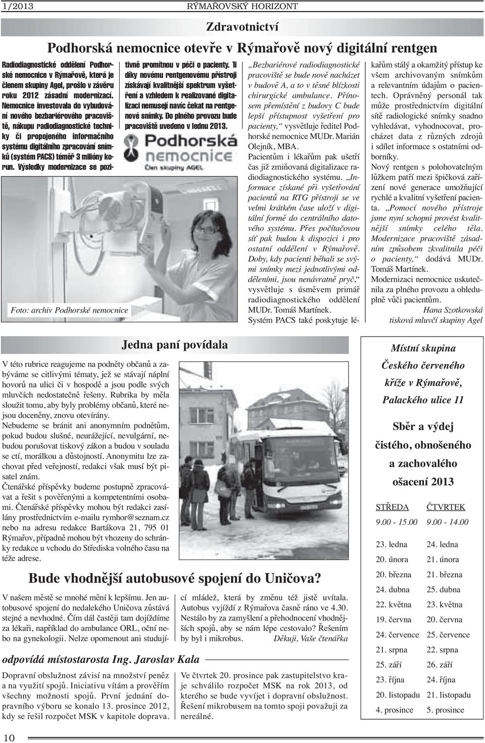 Nemocnice investovala do vybudování nového bezbariérového pracovi - tû, nákupu radiodiagnostické techniky ãi propojeného informaãního systému digitálního zpracování snímkû (systém PACS) témûfi 3