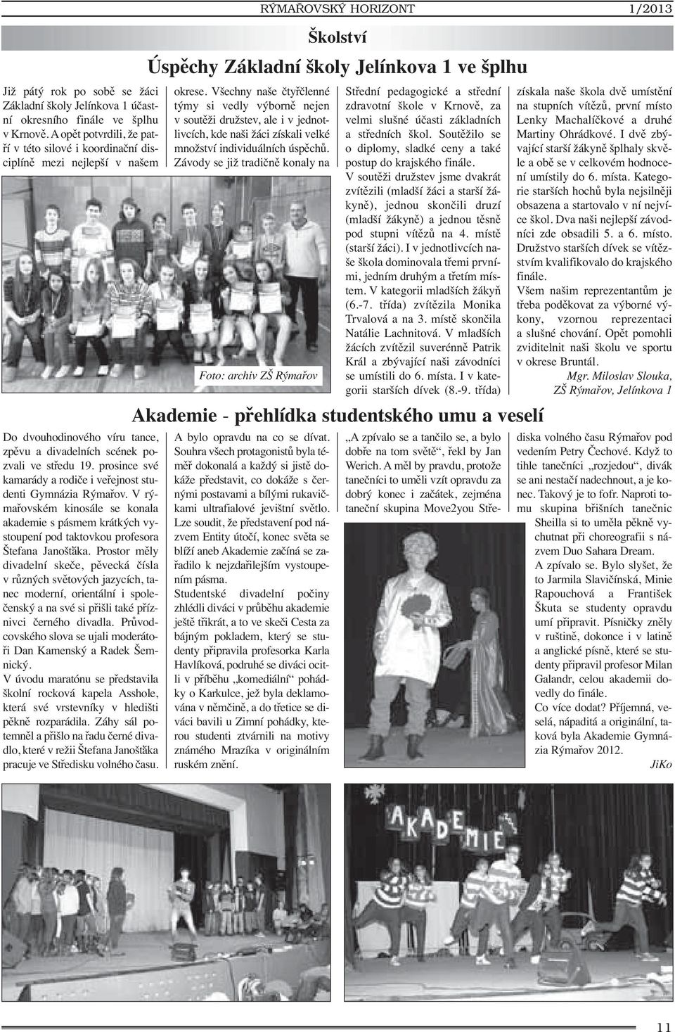 prosince své kamarády a rodiče i veřejnost studenti Gymnázia Rýmařov. V rýmařovském kinosále se konala akademie s pásmem krátkých vystoupení pod taktovkou profesora Štefana Janošťáka.