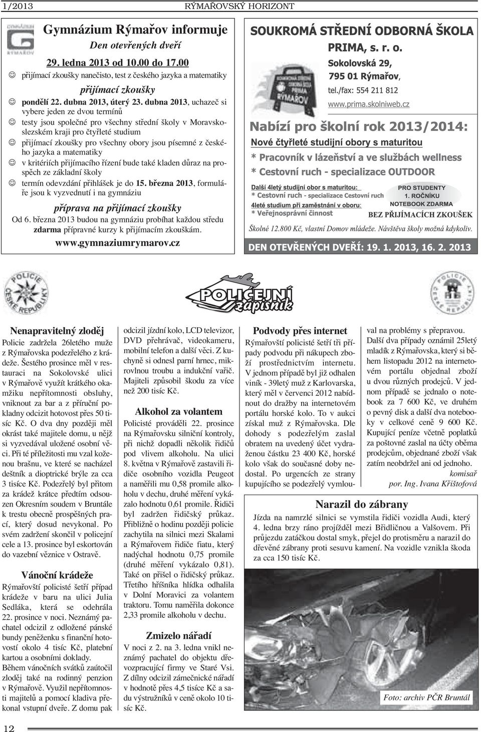 dubna 2013, uchazeč si vybere jeden ze dvou termínů testy jsou společné pro všechny střední školy v Moravskoslezském kraji pro čtyřleté studium přijímací zkoušky pro všechny obory jsou písemné z