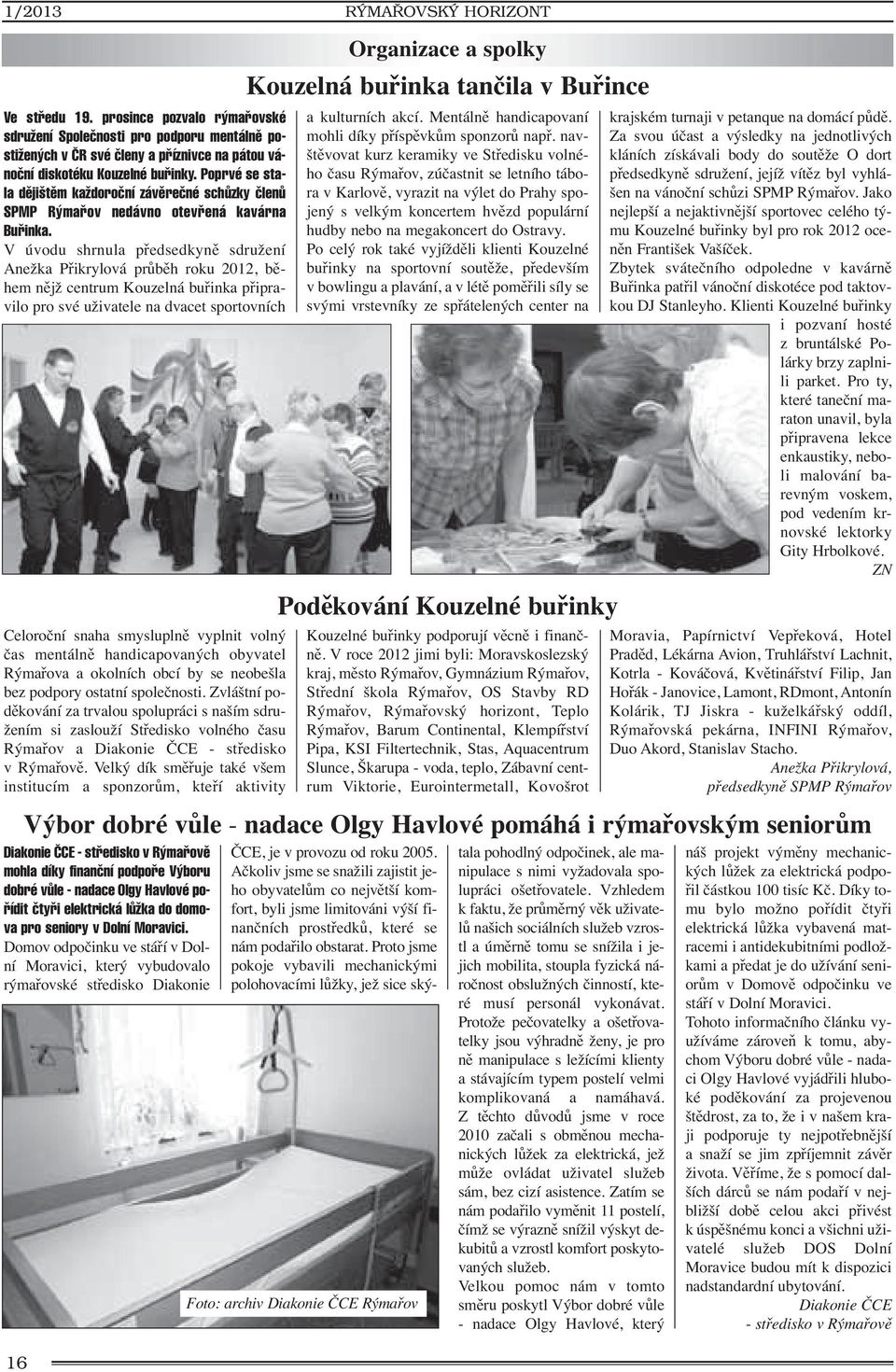 V úvodu shrnula předsedkyně sdružení Anežka Přikrylová průběh roku 2012, během nějž centrum Kouzelná buřinka připravilo pro své uživatele na dvacet sportovních Celoroční snaha smysluplně vyplnit