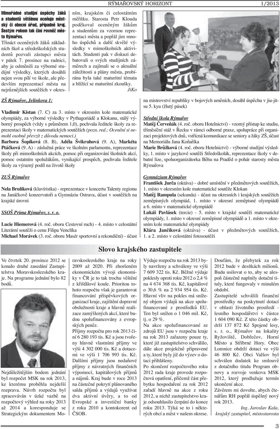 prosince na radnici, aby je odměnili za výborné studijní výsledky, kterých dosáhli nejen svou pílí ve škole, ale především reprezentací města na nejrůznějších soutěžích v okresním, krajském či